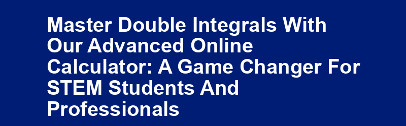 Master Double Integrals with Our Advanced Online Calculator: A Game-Changer for STEM Students and Professionals img